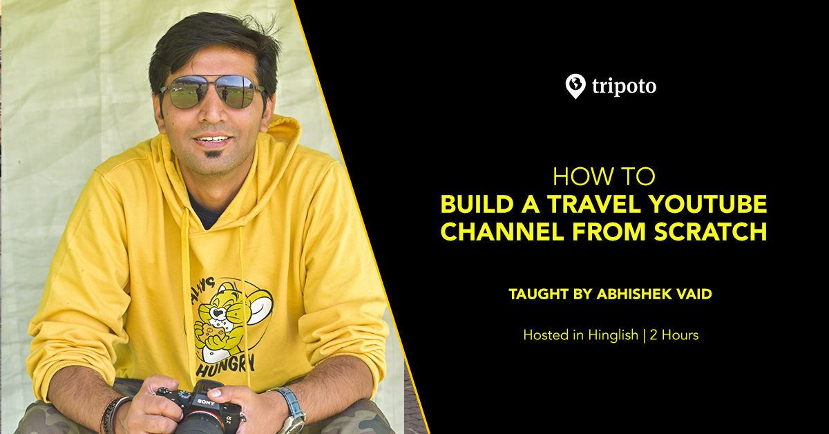 How To Build A Travel Youtube Channel From Scratch Abhishek Vaid